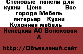 Стеновые  панели для кухни › Цена ­ 1 400 - Все города Мебель, интерьер » Кухни. Кухонная мебель   . Ненецкий АО,Волоковая д.